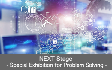 NEXT Stage  ～「課題解決」のための特別展示～
