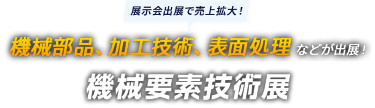 展示会出展で売上拡大！　機械部品、加工技術、表面処理などが出展！　機械要素技術展