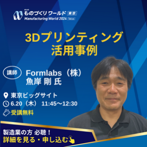 3Dプリンティング活用事例　Formlabs（株）魚岸剛氏　製造業の方必聴！詳細を見る・申し込む