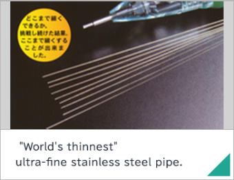  "World's thinnest" ultra-fine stainless steel pipe.