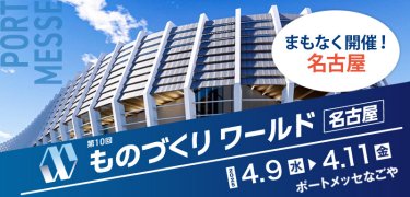まもなく開催！名古屋　第10回ものづくりワールド名古屋　2025/4/9(水)～4/11(金)　ポートメッセなごや